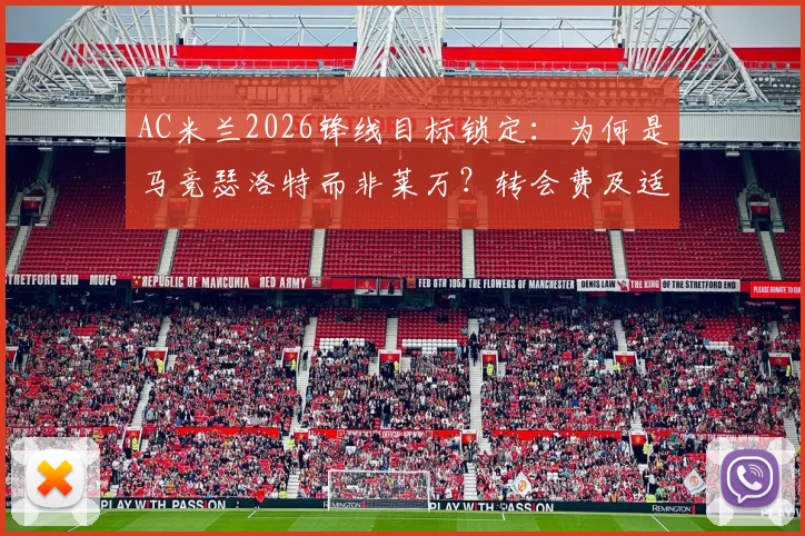 AC米兰2026锋线目标锁定：为何是马竞瑟洛特而非莱万？转会费及适配性深度分析